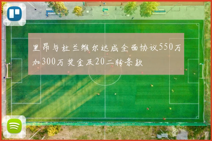 里昂与杜兰维尔达成全面协议550万加300万奖金及20二转条款