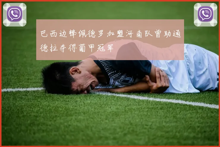 巴西边锋佩德罗加盟河南队曾助通德拉夺得葡甲冠军